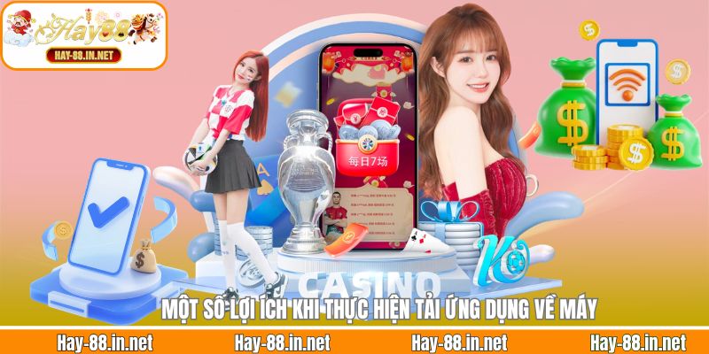 Một số lợi ích khi thực hiện tải ứng dụng về máy